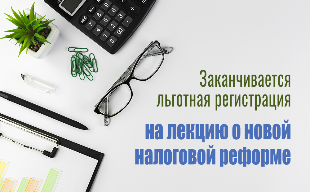 Лекция по налоговой реформе: заканчивается льготная регистрация